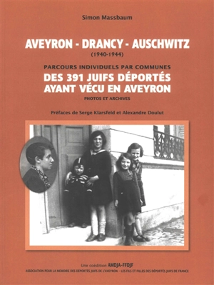 Aveyron-Drancy-Auschwitz (1940-1944) : récits individuels par communes des 391 Juifs déportés ayant vécu en Aveyron : illustrés de photos et archives - Simon Massbaum