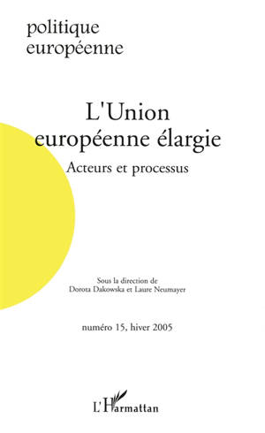 Politique européenne, n° 15. L'Union européenne élargie : acteurs et processus