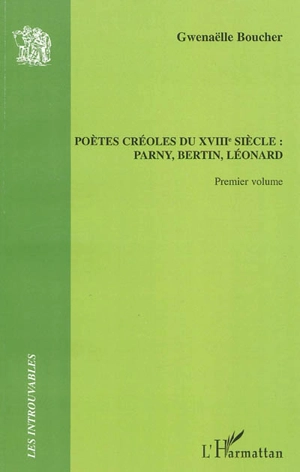 Les poètes créoles du XVIIIe siècle : Parny, Bertin, Léonard. Vol. 1. Parny, Bertin - Evariste de Parny