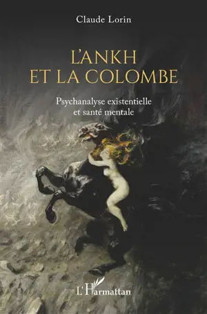 L'Ankh et la colombe : psychanalyse existentielle et santé mentale - Claude Lorin