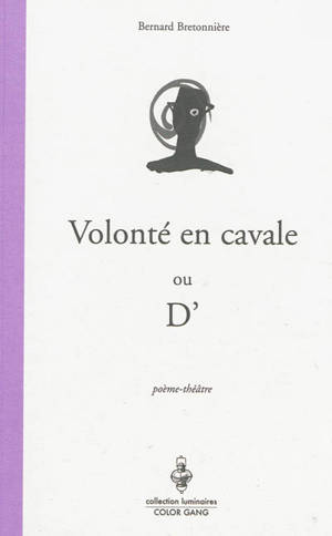 Volonté en cavale ou D' : poème-théâtre - Bernard Bretonnière