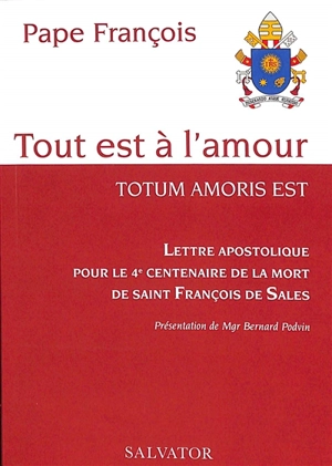 Tout est à l'amour : lettre apostolique pour le 4e centenaire de la mort de saint François de Sales. Totum amoris est - François