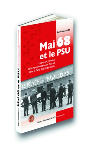 Mai 68 et le PSU : la pensée, l'action et la représentation de mai 68 dans le Parti socialiste unifié - Jean-Claude Gillet