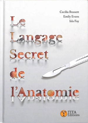 Le langage secret de l'anatomie : un guide illustré et étymologique des termes anatomiques - Cécilia Brassett