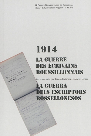 Cahiers de l'Université de Perpignan, n° 43. 1914 : la guerre des écrivains roussillonnais : actes des troisièmes Diades ponsianes, 3-4 octobre 2016, Ille sur Tet. 1914 : la guerra dels escriptors rossellonesos : actes des troisièmes Diades ponsianes - Diades ponsianes (3 ; 3-4 octobre 2016 ; Ille sur Tet)