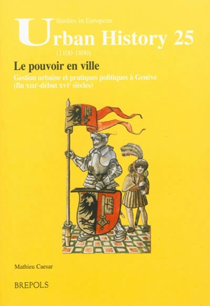 Le pouvoir en ville : gestion urbaine et pratiques politiques à Genève (fin XIII-début XVIe siècles) - Mathieu Caesar