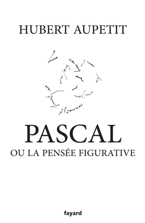 Pascal ou La pensée figurative - Hubert Aupetit