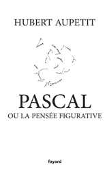 Pascal ou La pensée figurative - Hubert Aupetit
