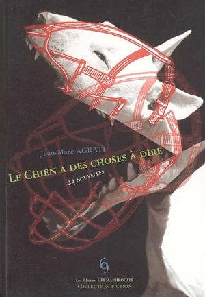 Le chien a des choses à dire : 24 nouvelles - Jean-Marc Agrati