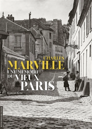 Charles Marville : une mémoire du vieux Paris. Charles Marville : memories of old Paris - François Besse