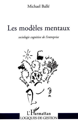 Les modèles mentaux : sociologie cognitive de l'entreprise - Michael Ballé