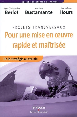 Projets transversaux : pour une mise en oeuvre rapide et maîtrisée : de la stratégie au terrain - Jean-Christophe Berlot