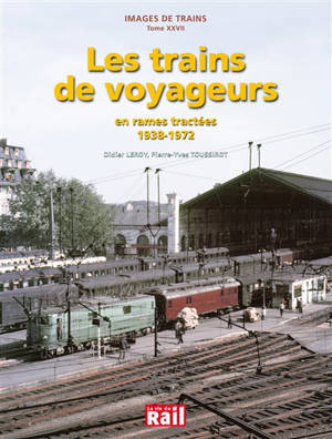 Images de trains. Vol. 27. Les trains de voyageurs en rames tractées, 1938-1972 - Didier Leroy