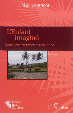 L'enfant imaginé. Entre soufrerrance et résilience - Martin Mauriol