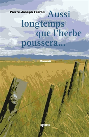 Aussi longtemps que l'herbe poussera et que couleront les rivières - Pierre-Joseph Ferrali