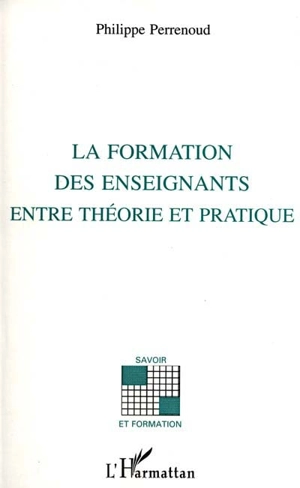 La Formation des enseignants entre théorie et pratique - Philippe Perrenoud