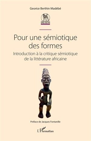 Pour une sémiotique des formes : introduction à la critique sémiotique de la littérature africaine - Georice Berthin Madébé