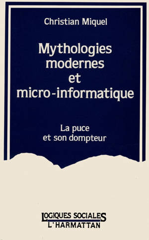 La Puce et son dompteur : mythologies modernes et micro-informatique - Christian Miquel