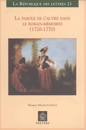 La parole de l'autre dans le roman-mémoires (1720-1770) - Florence Magnot-Ogilvy