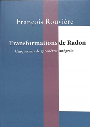 Transformations de Radon : cinq leçons de géométrie intégrale - François Rouvière