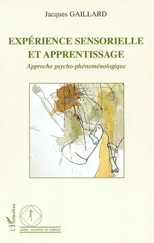 Expérience sensorielle et apprentissage : approche psycho-phénoménologique - Jacques Gaillard