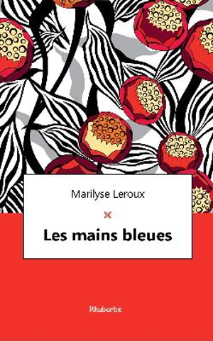 Les mains bleues - Marilyse Leroux