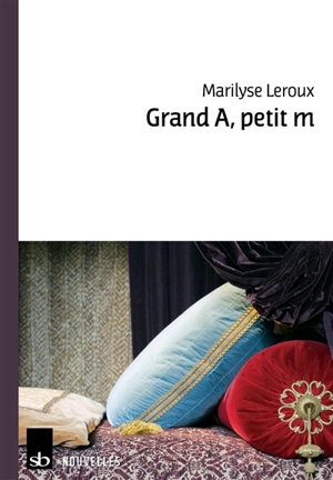 Grand A, petit m - Marilyse Leroux