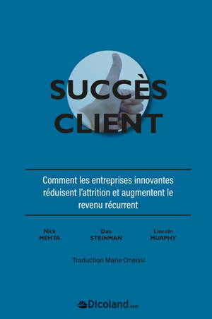 Succès client : comment les entreprises innovantes réduisent l’attrition et augmentent le revenu récurrent - Nick Mehta