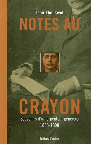 Notes au crayon : souvenirs d'un arpenteur genevois, 1855-1898 - Jean-Elie David