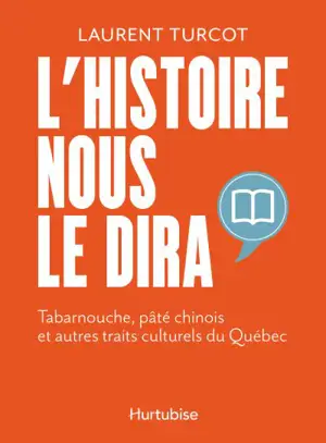 L'histoire nous le dira : tabarnouche, pâté chinois et autres traits culturels du Québec - Laurent Turcot