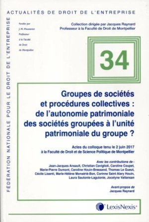 Groupes de sociétés et procédures collectives : de l'autonomie patrimoniale des sociétés groupées à l'unité patrimoniale du groupe ? : actes du colloque tenu le 2 juin 2017 à la Faculté de droit et de science politique de Montpellier