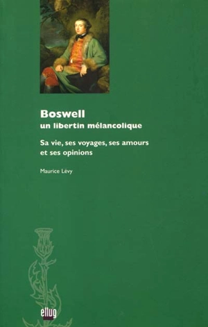 Boswell : un libertin mélancolique : sa vie, ses voyages, ses amours et ses opinions - Maurice Lévy