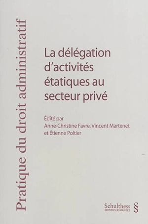 La délégation d'activités étatiques au secteur privé - Journée de droit administratif (18 ; 2015 ; Lausanne, Suisse)