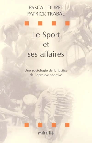 Le sport et ses affaires : une sociologie de la justice de l'épreuve sportive - Pascal Duret