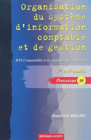 Organisation du système d'information comptable et de gestion : BTS comptabilité et gestion des organisations, 1ère et 2e années : processus 10 - Daniel Le Rouzic