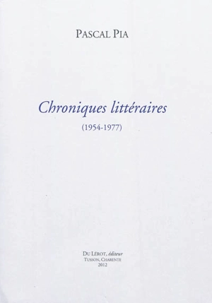 Chroniques littéraires, 1954-1977 - Pascal Pia