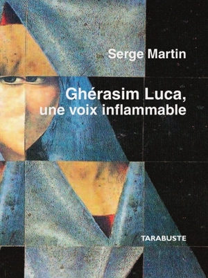 Ghérasim Luca, une voix inflammable - Serge Martin