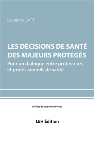 Les décisions de santé des majeurs protégés : pour un dialogue entre protecteurs et professionnels de santé - Laurence Gatti