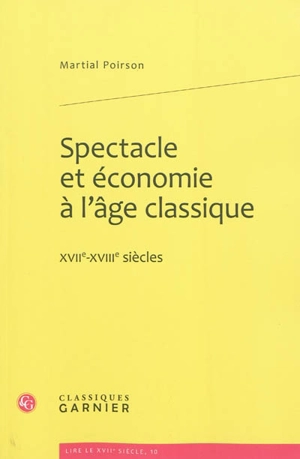 Spectacle et économie à l'âge classique : XVIIe-XVIIIe siècles - Martial Poirson