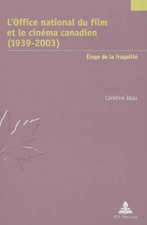 L'Office national du film et le cinéma canadien (1939-2003) : éloge de la frugalité - Caroline Zéau