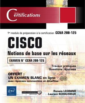 Cisco : notions de base sur les réseaux : 1er module de préparation à la certification CCNA 200-125, 18 travaux pratiques, 98 questions-réponses - Romain Legrand