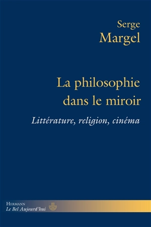 La philosophie dans le miroir : littérature, religion, cinéma - Serge Margel