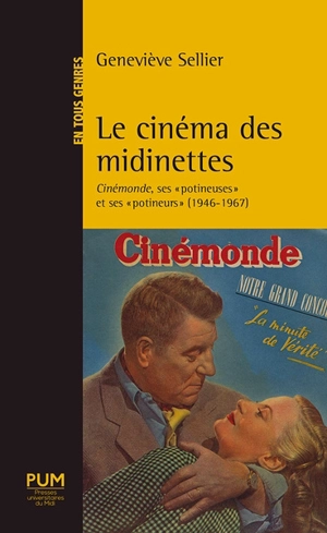 Le cinéma des midinettes : Cinémonde, ses potineuses et ses potineurs (1946-1967) - Geneviève Sellier