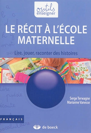 Le récit à l'école maternelle : lire, jouer, raconter des histoires - Serge Terwagne