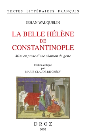 La belle Hélène de Constantinople : mise en prose d'une chanson de geste - Jean Wauquelin