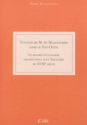 Voyages de M. de Malesherbes dans le Sud-Ouest : le regard d'un homme exceptionnel sur l'Aquitaine du XVIIIe siècle - Pierre Tucoo-Chala