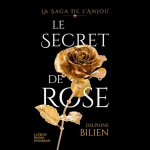 La saga de l'Anjou. Vol. 1. Le secret de Rose - Delphine Bilien