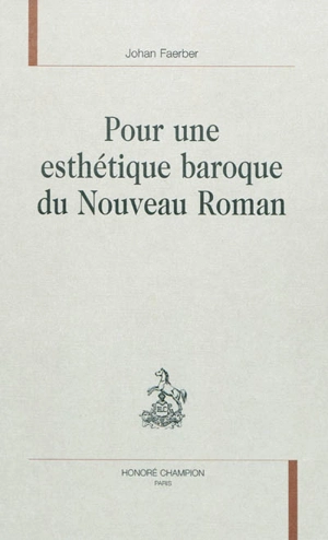 Pour une esthétique baroque du Nouveau roman - Johan Faerber