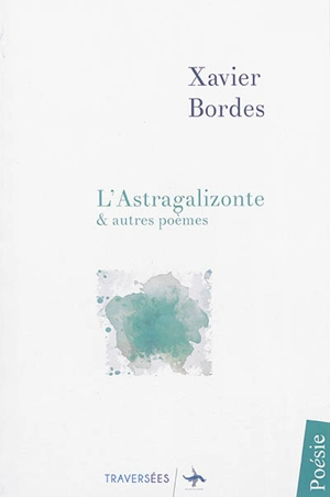 L'Astragalizonte : & autres poèmes - Xavier Bordes