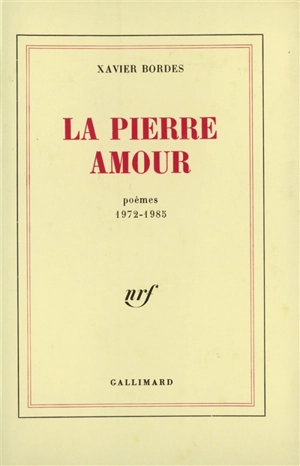 La Pierre amour : poèmes 1972-1985 - Xavier Bordes